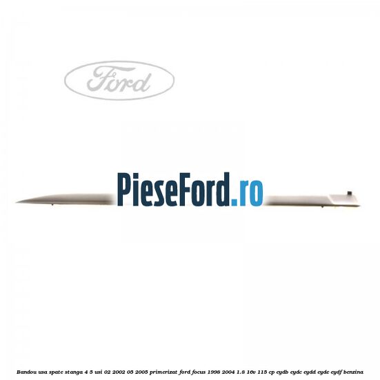Bandou usa spate stanga 4/5 usi 02/2002-05/2005 primerizat Ford Focus 1998-2004 1.8 16V 115 cp EYDB, EYDC, EYDD, EYDE, EYDF benzina
