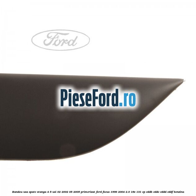 Bandou usa spate stanga 4/5 usi 02/2002-05/2005 primerizat Ford Focus 1998-2004 2.0 16V 131 cp EDDB, EDDC, EDDD, EDDF benzina