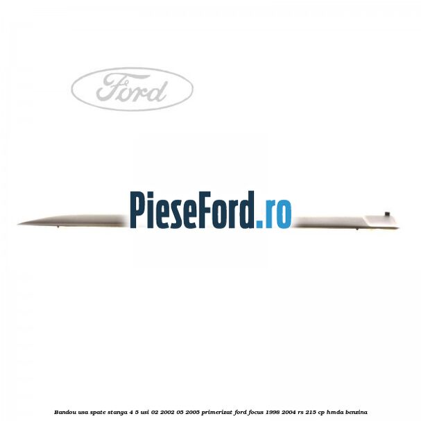 Bandou usa spate stanga 4/5 usi 02/2002-05/2005 primerizat Ford Focus 1998-2004 RS 215 cp HMDA benzina