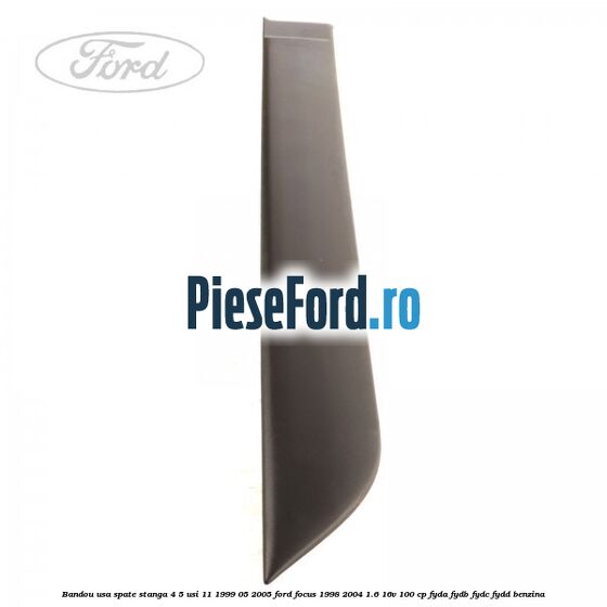 Bandou usa spate stanga 4/5 usi 11/1999-05/2005 Ford Focus 1998-2004 1.6 16V 100 cp FYDA, FYDB, FYDC, FYDD benzina