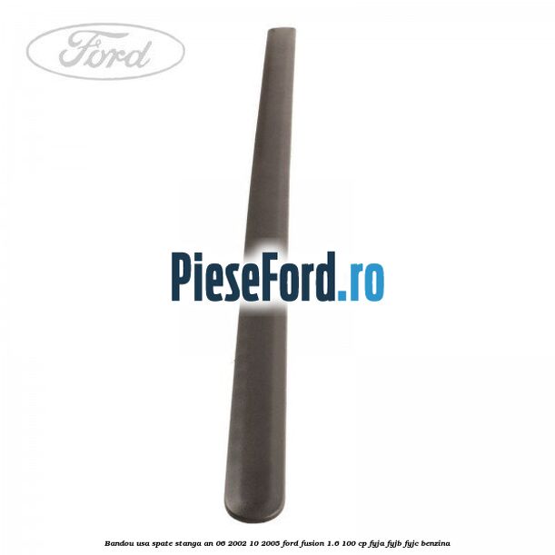 Bandou usa spate stanga an 06/2002-10/2005 Ford Fusion 1.6 100 cp FYJA, FYJB, FYJC benzina
