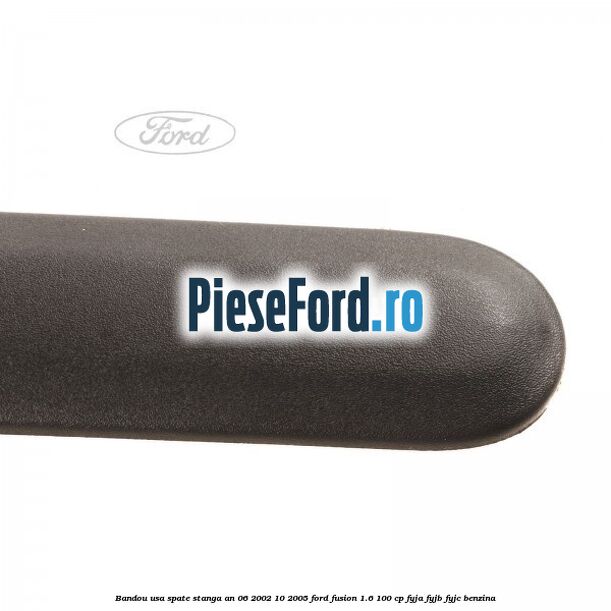 Bandou usa spate stanga an 06/2002-10/2005 Ford Fusion 1.6 100 cp FYJA, FYJB, FYJC benzina