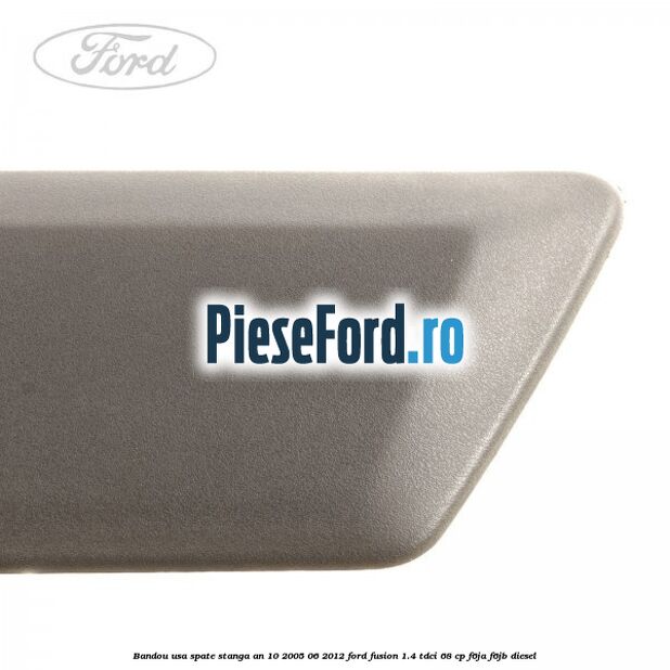 Bandou usa spate stanga an 10/2005-06/2012 Ford Fusion 1.4 TDCi 68 cp F6JA, F6JB diesel