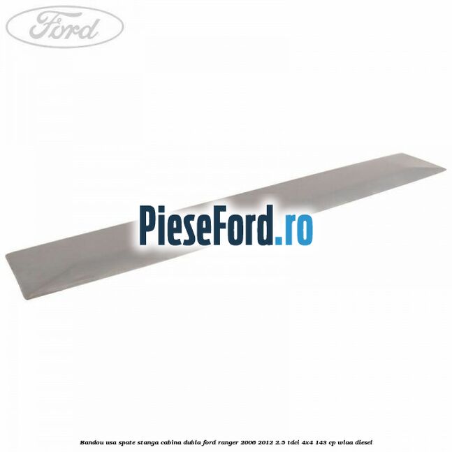 Bandou usa spate stanga cabina dubla Ford Ranger 2006-2012 2.5 TDCi 4x4 143 cp WLAA diesel