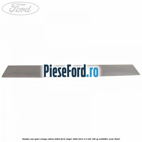 Bandou usa spate stanga cabina dubla Ford Ranger 2006-2012 3.0 TDCi 156 cp MD30DITC, WEAT diesel