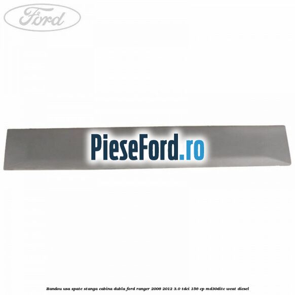 Bandou usa spate stanga cabina dubla Ford Ranger 2006-2012 3.0 TDCi 156 cp MD30DITC, WEAT diesel