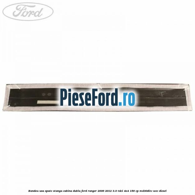 Bandou usa spate stanga cabina dubla Ford Ranger 2006-2012 3.0 TDCi 4x4 156 cp Bandou usa spate stanga cabina dubla Ford Ranger 2006-2012 3.0 TDCi 4x4 156 cp MD30DITC, WEC diesel