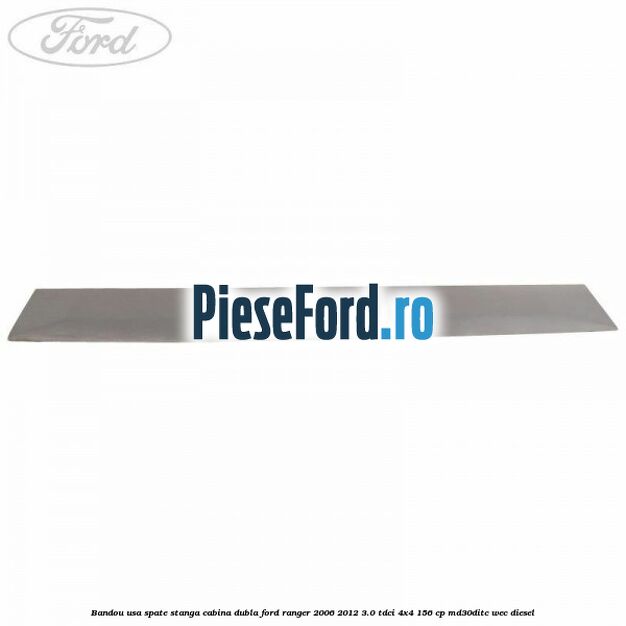 Bandou usa spate stanga cabina dubla Ford Ranger 2006-2012 3.0 TDCi 4x4 156 cp Bandou usa spate stanga cabina dubla Ford Ranger 2006-2012 3.0 TDCi 4x4 156 cp MD30DITC, WEC diesel