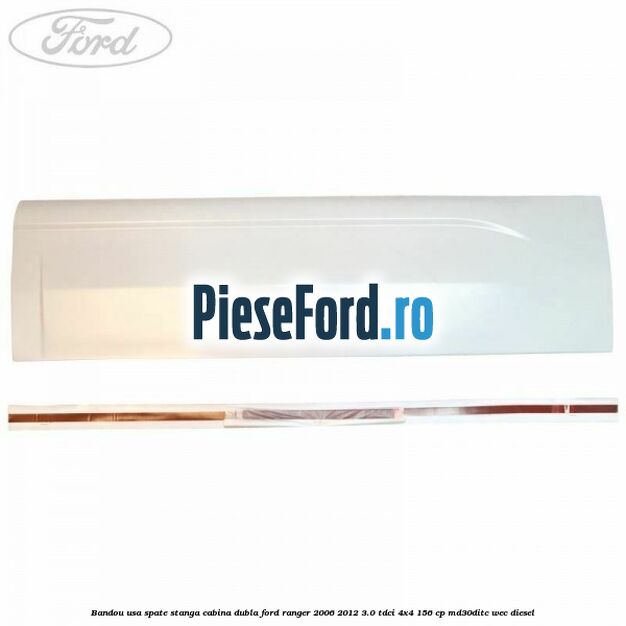 Bandou usa spate stanga cabina dubla Ford Ranger 2006-2012 3.0 TDCi 4x4 156 cp MD30DITC, WEC diesel
