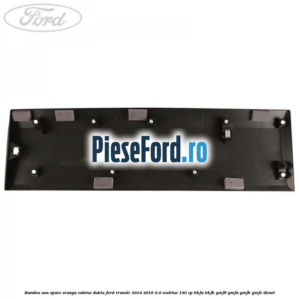 Bandou usa spate stanga cabina dubla Ford Transit 2014-2018 2.0 EcoBlue 130 cp BKFA, BKFB, YMF6, YMFA, YMFB, YMFS diesel