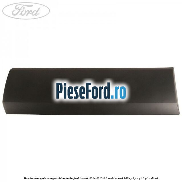 Bandou usa spate stanga cabina dubla Ford Transit 2014-2018 2.0 EcoBlue RWD 105 cp Bandou usa spate stanga cabina dubla Ford Transit 2014-2018 2.0 EcoBlue RWD 105 cp BJRA, YLR6, YLRA diesel