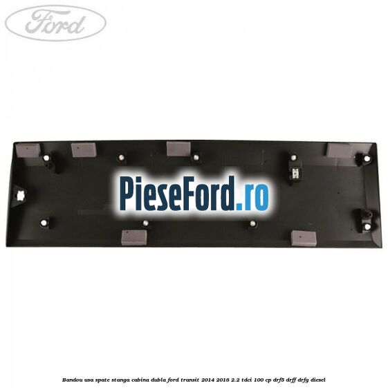 Bandou usa spate stanga cabina dubla Ford Transit 2014-2018 2.2 TDCi 100 cp DRF5, DRFF, DRFG diesel
