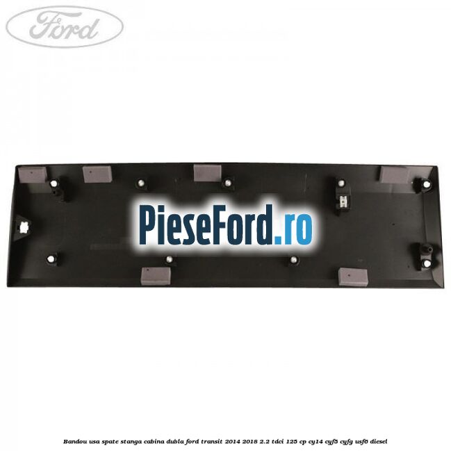Bandou usa spate stanga cabina dubla Ford Transit 2014-2018 2.2 TDCi 125 cp CY14, CYF5, CYFG, USF6 diesel