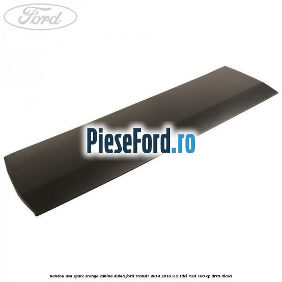 Bandou usa spate stanga cabina dubla Ford Transit 2014-2018 2.2 TDCi RWD 100 cp DRR5 diesel
