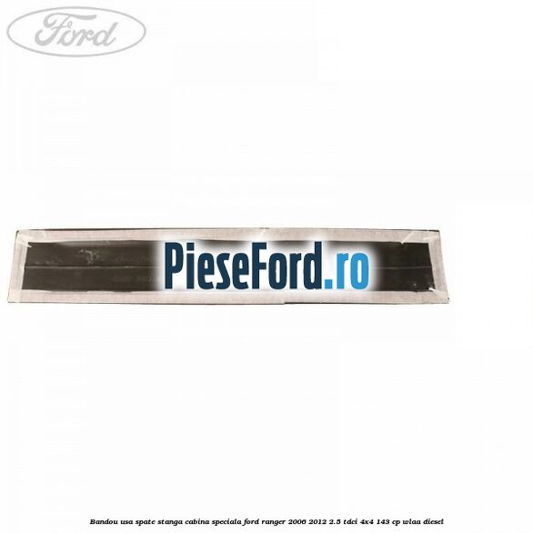 Bandou usa spate stanga cabina speciala Ford Ranger 2006-2012 2.5 TDCi 4x4 143 cp WLAA diesel