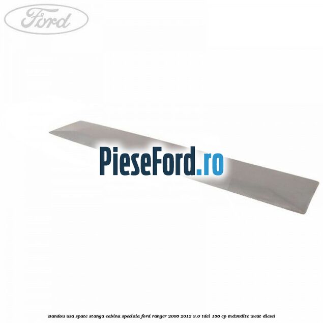Bandou usa spate stanga cabina speciala Ford Ranger 2006-2012 3.0 TDCi 156 cp MD30DITC, WEAT diesel