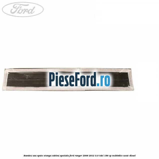 Bandou usa spate stanga cabina speciala Ford Ranger 2006-2012 3.0 TDCi 156 cp MD30DITC, WEAT diesel