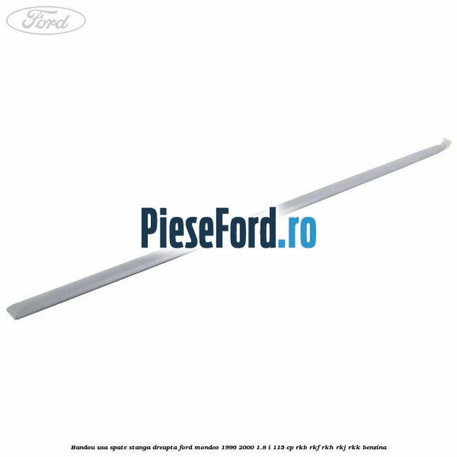 Bandou usa spate stanga/dreapta Ford Mondeo 1996-2000 1.8 i 115 cp RKB, RKF, RKH, RKJ, RKK benzina