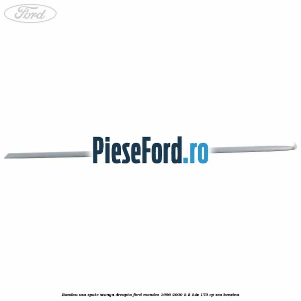 Bandou usa spate stanga/dreapta Ford Mondeo 1996-2000 2.5 24V 170 cp SEA benzina