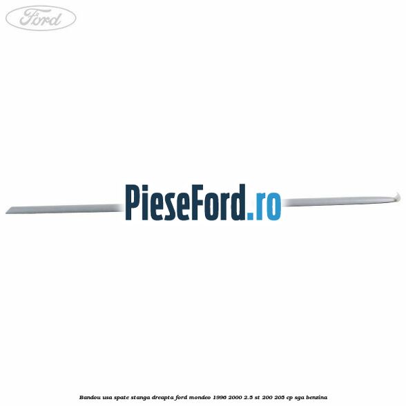 Bandou usa spate stanga/dreapta Ford Mondeo 1996-2000 2.5 ST 200 205 cp SGA benzina