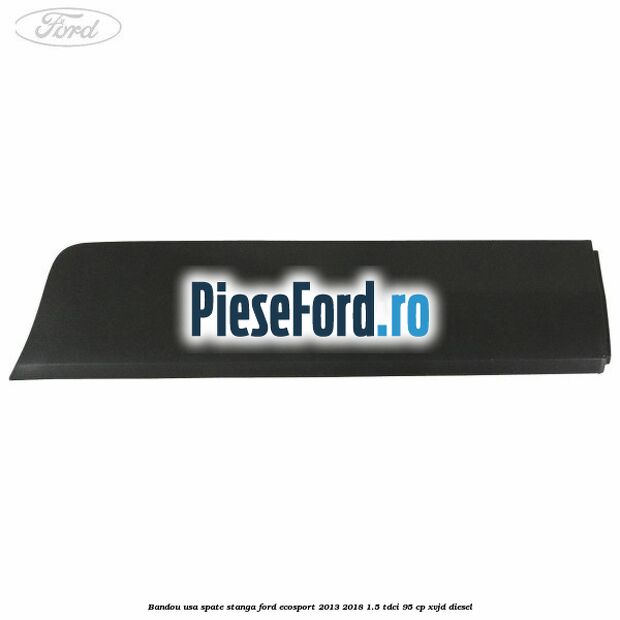 Bandou usa spate stanga Ford EcoSport 2013-2018 1.5 TDCi 95 cp XVJD diesel