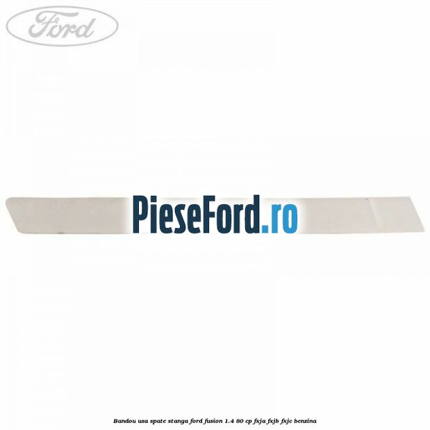 Bandou usa spate stanga Ford Fusion 1.4 80 cp FXJA, FXJB, FXJC benzina