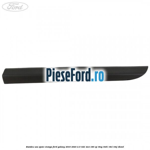 Bandou usa spate stanga Ford Galaxy 2015-2023 2.0 TDCi 4x4 180 cp T8CG, T8CH, T8CI, T8CJ diesel