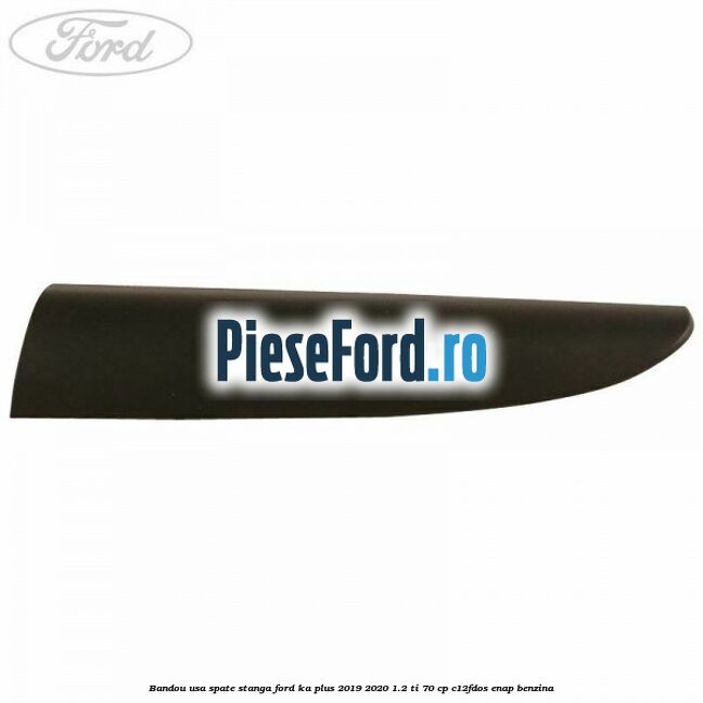 Bandou usa spate stanga Ford Ka plus 2019-2020 1.2 Ti 70 cp Bandou usa spate stanga Ford Ka plus 2019-2020 1.2 Ti 70 cp C12FDOS, ENAP benzina