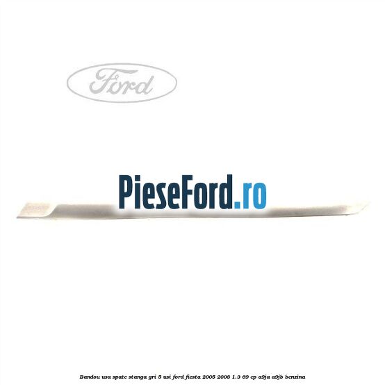 Bandou usa spate stanga gri 5 usi Ford Fiesta 2005-2008 1.3 69 cp A9JA, A9JB benzina