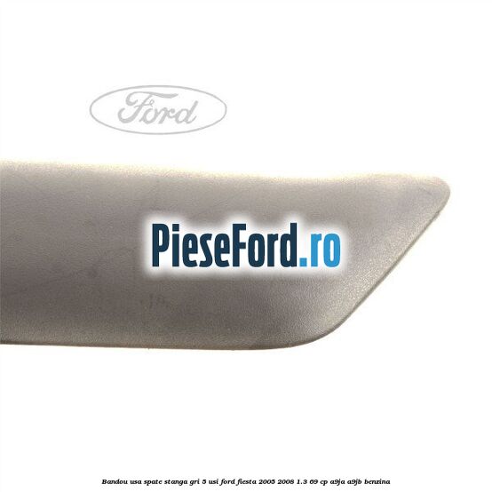 Bandou usa spate stanga gri 5 usi Ford Fiesta 2005-2008 1.3 69 cp A9JA, A9JB benzina
