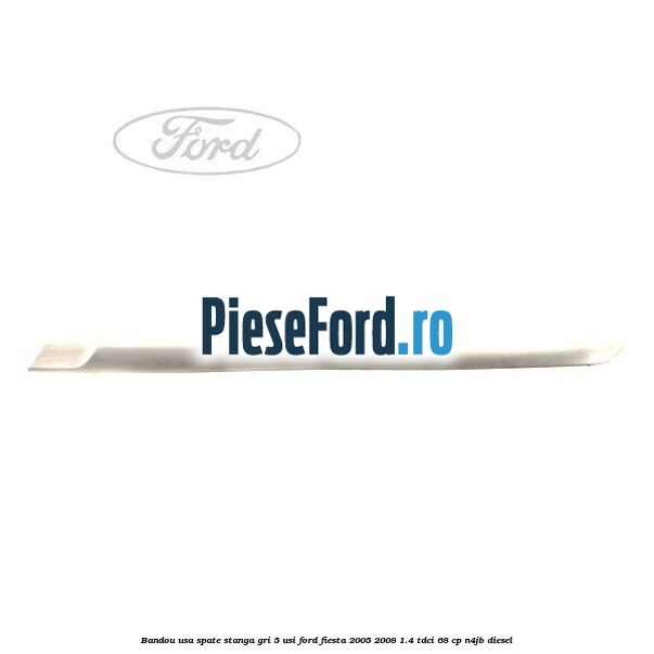 Bandou usa spate stanga gri 5 usi Ford Fiesta 2005-2008 1.4 TDCi 68 cp N4JB diesel