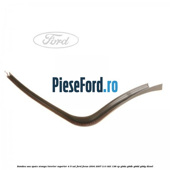 Bandou usa spate stanga interior superior 4/5 usi Ford Focus 2004-2007 2.0 TDCi 136 cp Bandou usa spate stanga interior superior 4/5 usi Ford Focus 2004-2007 2.0 TDCi 136 cp G6DA, G6DB, G6DD, G6DG diesel
