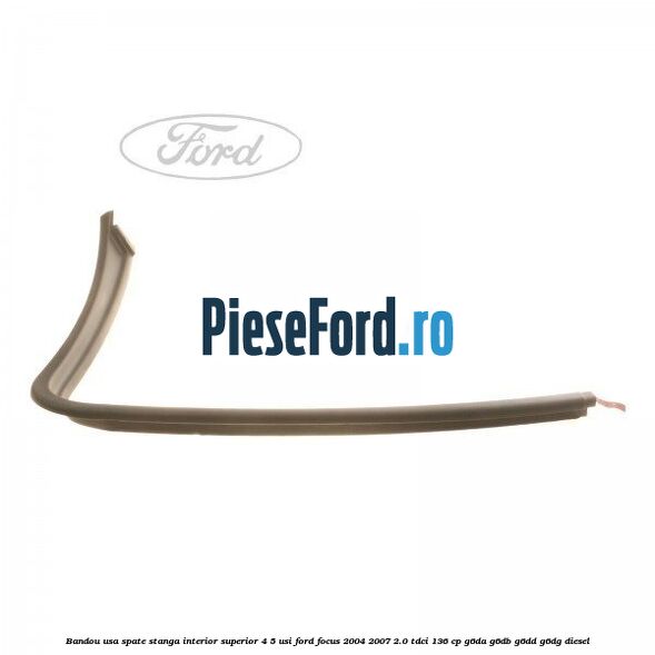 Bandou usa spate stanga interior superior 4/5 usi Ford Focus 2004-2007 2.0 TDCi 136 cp Bandou usa spate stanga interior superior 4/5 usi Ford Focus 2004-2007 2.0 TDCi 136 cp G6DA, G6DB, G6DD, G6DG diesel