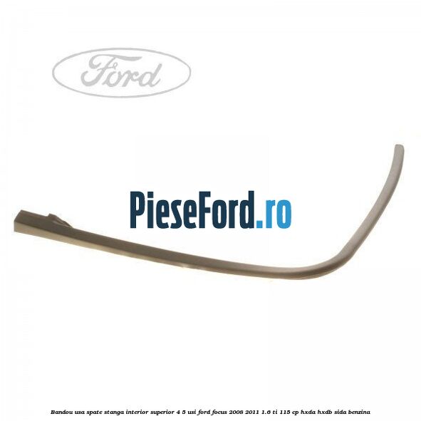 Bandou usa spate stanga interior superior 4/5 usi Ford Focus 2008-2011 1.6 Ti 115 cp HXDA, HXDB, SIDA benzina