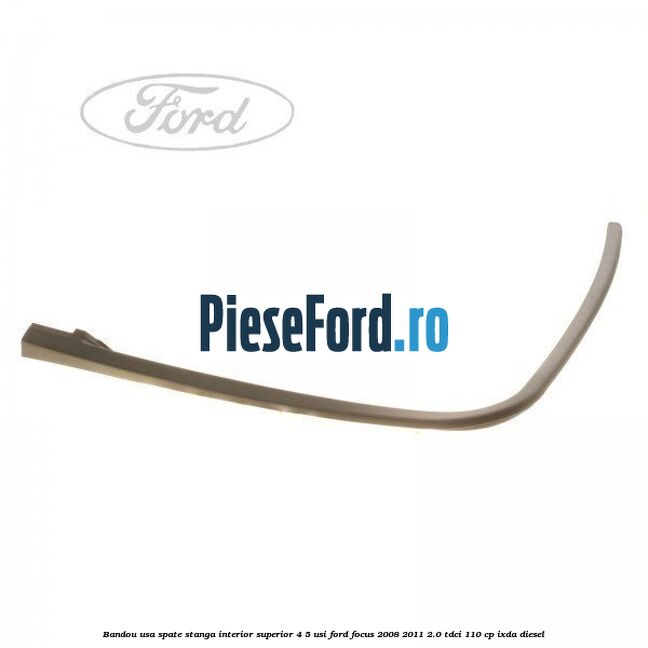 Bandou usa spate stanga interior superior 4/5 usi Ford Focus 2008-2011 2.0 TDCi 110 cp IXDA diesel