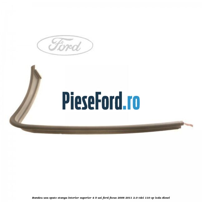 Bandou usa spate stanga interior superior 4/5 usi Ford Focus 2008-2011 2.0 TDCi 110 cp Bandou usa spate stanga interior superior 4/5 usi Ford Focus 2008-2011 2.0 TDCi 110 cp IXDA diesel