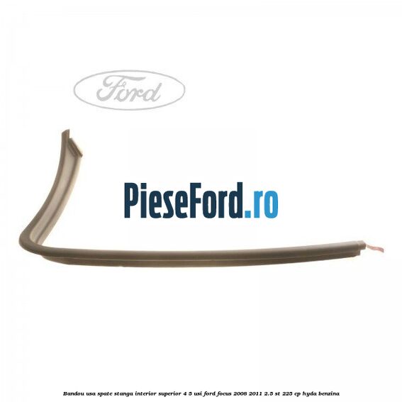 Bandou usa spate stanga interior superior 4/5 usi Ford Focus 2008-2011 2.5 ST 225 cp HYDA benzina