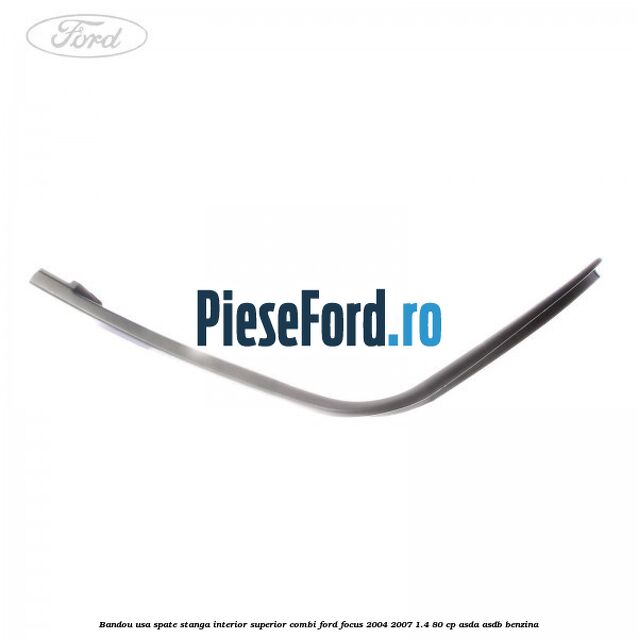 Bandou usa spate stanga interior superior combi Ford Focus 2004-2007 1.4 80 cp Bandou usa spate stanga interior superior combi Ford Focus 2004-2007 1.4 80 cp ASDA, ASDB benzina
