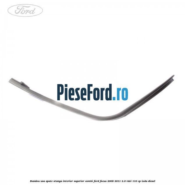Bandou usa spate stanga interior superior combi Ford Focus 2008-2011 2.0 TDCi 110 cp Bandou usa spate stanga interior superior combi Ford Focus 2008-2011 2.0 TDCi 110 cp IXDA diesel