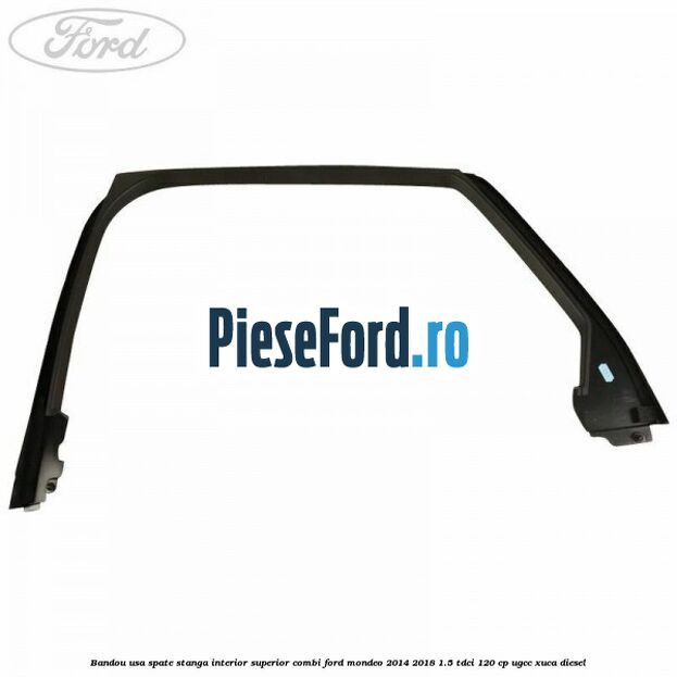 Bandou usa spate stanga interior superior combi Ford Mondeo 2014-2018 1.5 TDCi 120 cp UGCC, XUCA diesel