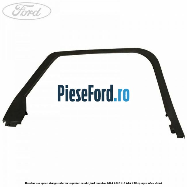 Bandou usa spate stanga interior superior combi Ford Mondeo 2014-2018 1.6 TDCi 115 cp NGCA, U3CA diesel