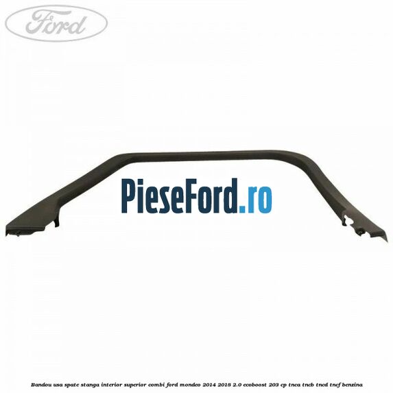 Bandou usa spate stanga interior superior combi Ford Mondeo 2014-2018 2.0 EcoBoost 203 cp TNCA, TNCB, TNCD, TNCF benzina
