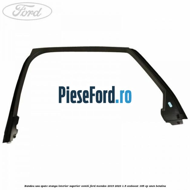 Bandou usa spate stanga interior superior combi Ford Mondeo 2019-2023 1.5 EcoBoost 165 cp UNCN benzina