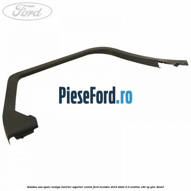 Bandou usa spate stanga interior superior combi Ford Mondeo 2019-2023 2.0 EcoBlue 150 cp YLCC diesel