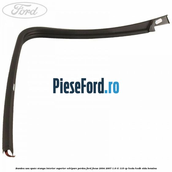 Bandou usa spate stanga interior superior echipare perdea Ford Focus 2004-2007 1.6 Ti 115 cp HXDA, HXDB, SIDA benzina