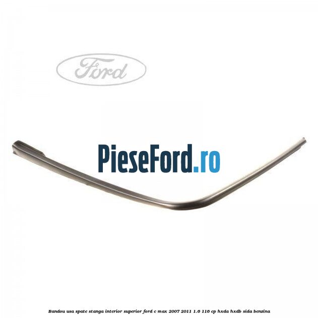 Bandou usa spate stanga interior superior Ford C-Max 2007-2011 1.6 116 cp HXDA, HXDB, SIDA benzina