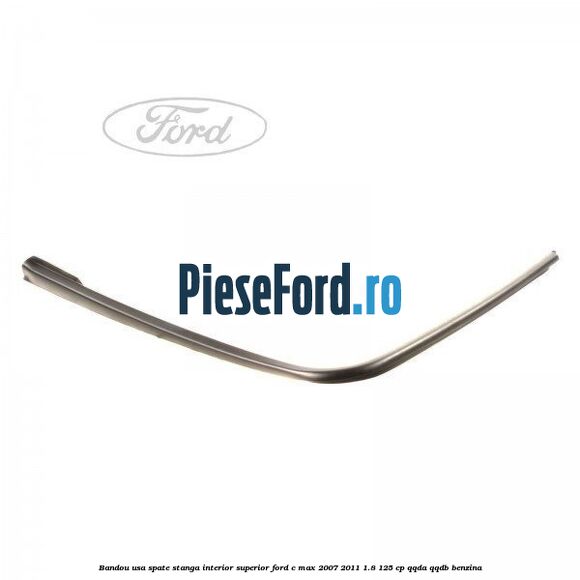Bandou usa spate stanga interior superior Ford C-Max 2007-2011 1.8 125 cp QQDA, QQDB benzina