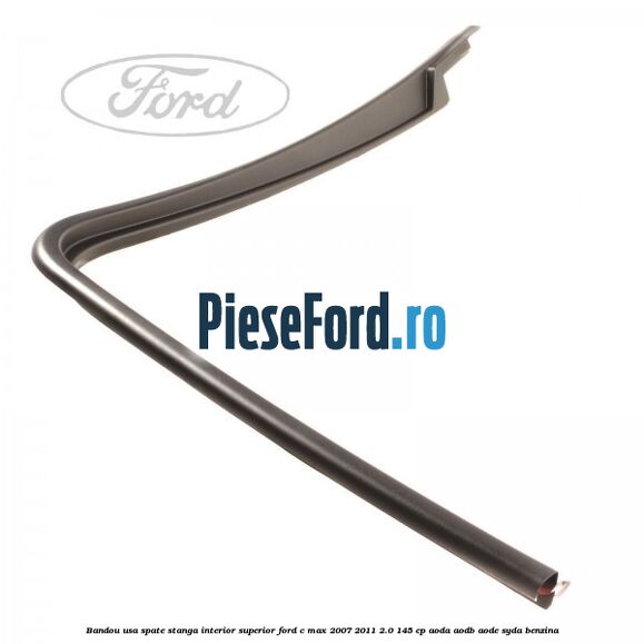 Bandou usa spate stanga interior superior Ford C-Max 2007-2011 2.0 145 cp AODA, AODB, AODE, SYDA benzina