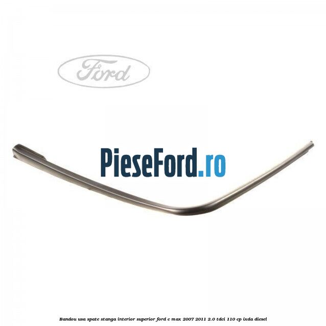 Bandou usa spate stanga interior superior Ford C-Max 2007-2011 2.0 TDCi 110 cp IXDA diesel