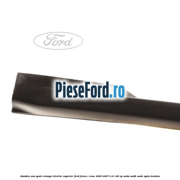 Bandou usa spate stanga interior superior Ford Focus C-Max 2003-2007 2.0 145 cp Bandou usa spate stanga interior superior Ford Focus C-Max 2003-2007 2.0 145 cp AODA, AODB, AODE, SYDA benzina